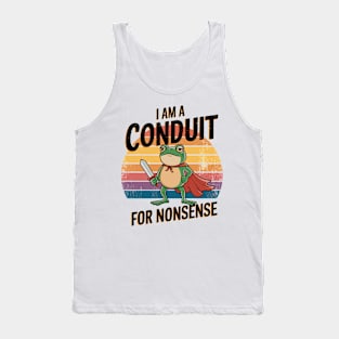 I'M A CONDUIT FOR NONSENSE Tank Top